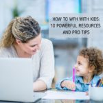 How to WFH With Kids: 10 Powerful Resources and Pro Tips