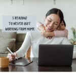 5 Reasons Why I Plan to Never Quit Working from Home